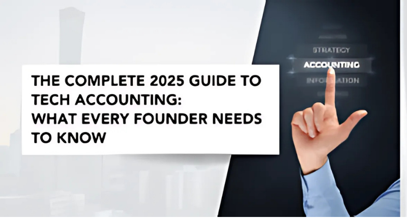 The Complete 2025 Guide to Tech Accounting for Founders